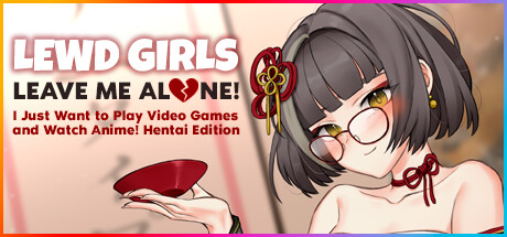 Steam header art for Lewd Girls, Leave Me Alone! I Just Want to Play Video Games and Watch Anime! ~ Hentai Edition