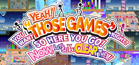 Steam header art for YEAH! YOU WANT "THOSE GAMES," RIGHT? SO HERE YOU GO! NOW, LET'S SEE YOU CLEAR THEM!